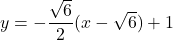 y=-\dfrac{\sqrt6}{2}(x-\sqrt6)+1