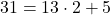 31=13\cdot2+5