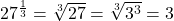 27^{\frac13}=\sqrt[3]{27}=\sqrt[3]{3^3}=3