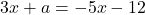 3x+a=-5x-12