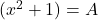 (x^2+1)=A