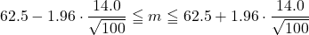 62.5-1.96\cdot\dfrac{14.0}{\sqrt{100}}\leqq m\leqq 62.5+1.96\cdot\dfrac{14.0}{\sqrt{100}}