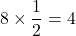 8\times\dfrac12=4