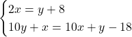 Rendered by QuickLaTeX.com \begin{cases}2x=y+8\\10y+x=10x+y-18\end{cases}