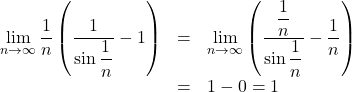 Rendered by QuickLaTeX.com \begin{array}{lll}\displaystyle\lim_{n\to\infty}\dfrac1n\left(\dfrac{1}{\sin\dfrac1n}-1\right)&=&\displaystyle\lim_{n\to\infty}\left(\dfrac{\dfrac1n}{\sin\dfrac1n}-\dfrac1n\right)\\&=&1-0=1\end{array}