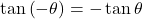 \tan\left(-\theta\right)=-\tan\theta