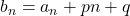 b_n=a_n+pn+q