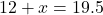 12+x=19.5