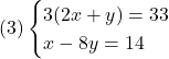 (3)\begin{cases}3(2x+y) = 33\\x - 8y = 14\end{cases}