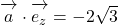 \bekutorui{a}\cdot\overrightarrow{\mathstrut e_z}=-2\sqrt3