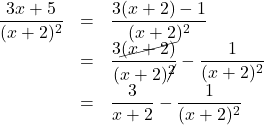 Rendered by QuickLaTeX.com \begin{array}{lll}\dfrac{3x+5}{(x+2)^2}&=&\dfrac{3(x+2)-1}{(x+2)^2}\\&=&\dfrac{3\cancel{(x+2)}}{(x+2)\cancel{^2}}-\dfrac{1}{(x+2)^2}\\&=&\dfrac{3}{x+2}-\dfrac{1}{(x+2)^2}\end{array}