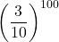 \left(\dfrac{3}{10}\right)^{100}