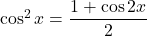 \cos^2x=\dfrac{1+\cos2x}{2}