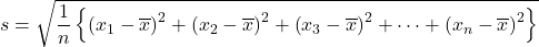 s=\sqrt{\dfrac{1}{n}\left\{\left(x_1-\overline{x}\right)^2+\left(x_2-\overline{x}\right)^2+\left(x_3-\overline{x}\right)^2+\cdots+\left(x_n-\overline{x}\right)^2\right\}}