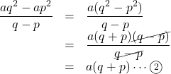 \begin{array}{lll}\dfrac{aq^2-ap^2}{q-p}&=&\dfrac{a(q^2-p^2)}{q-p}\\&=&\dfrac{a(q+p)\cancel{(q-p)}}{\cancel{q-p}}\\&=&a(q+p)\cdots\maru{2}\end{array}