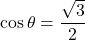 \cos\theta=\dfrac{\sqrt3}{2}