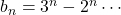 b_n=3^n-2^n\cdots