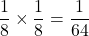 \dfrac18\times\dfrac18=\dfrac{1}{64}