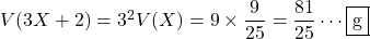 V(3X+2)=3^2V(X)=9\times\dfrac{9}{25}=\dfrac{81}{25}\cdots\mybox{g}