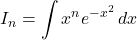 I_n=\displaystyle\int x^ne^{-x^2}\, dx