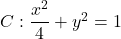 C : \dfrac{x^2}{4}+y^2=1