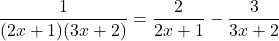 \dfrac{1}{(2x+1)(3x+2)}=\dfrac{2}{2x+1}-\dfrac{3}{3x+2}