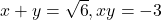 x+y=\sqrt{6},xy=-3