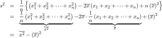 \begin{array}{lll}s^2&=&\dfrac{1}{n}\left\{\left(x_1^2+x_2^2+\cdots+x_n^2\right)-2 \overline{x}\left(x_1+x_2+\cdots+x_n\right)+n\left(\overline{x}\right)^2\right\}\\&=& \underbrace{ \dfrac{1}{n}\left(x_1^2+x_2^2+\cdots+x_n^2\right) }_{\LARGE{\overline{x^2}}}  -2 \overline{x}\cdot\underbrace{\dfrac{1}{n}\left(x_1+x_2+\cdots+x_n\right)}_{\LARGE{\overline{x}}} +\left(\overline{x}\right)^2\\&=&\overline{x^2}-\left(\overline{x}\right)^2\end{array}