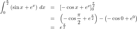 \begin{array}{lll}\displaystyle\int^{\frac{\pi}{2}}_0\left(\sin x+e^x\right)\,dx&=&\left[-\cos x+e^x\right]^{\frac{\pi}{2}}_0\\&=&\left(-\cos\dfrac{\pi}{2}+e^{\frac{\pi}{2}}\right)-\left(-\cos 0+e^0\right)\\&=&e^{\frac{\pi}{2}}\end{array}