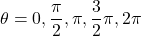 \theta=0, \dfrac{\pi}{2}, \pi, \dfrac{3}{2}\pi, 2\pi