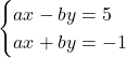 \begin{cases}ax-by=5\\ax+by=-1\end{cases}