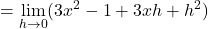 = \displaystyle\lim_{h \to 0} (3x^2-1+3xh+h^2)