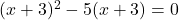 (x+3)^2-5(x+3)=0