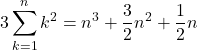 Rendered by QuickLaTeX.com 3\displaystyle\sum_{k=1}^{n}k^2=n^3+\dfrac32 n^2+\dfrac12 n