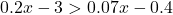 0.2x-3>0.07x-0.4