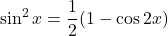 \sin^2x=\dfrac12(1-\cos2x)