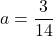 a=\dfrac{3}{14}