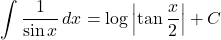 \displaystyle\int\dfrac{1}{\sin x}\, dx=\log\left|\tan\dfrac{x}{2}\right|+C