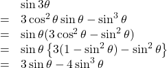 \begin{array}{lll} &&\sin 3\theta\\ &=&3\cos^2\theta\sin\theta-\sin^3\theta\\ &=&\sin\theta(3\cos^2\theta-\sin^2\theta)\\ &=&\sin\theta\left\{3(1-\sin^2\theta)-\sin^2\theta\right\}\\ &=&3\sin\theta-4\sin^3\theta \end{array}