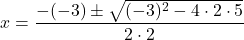 x=\dfrac{-(-3)\pm\sqrt{(-3)^2-4\cdot2\cdot5}}{2\cdot2}