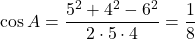 \cos A=\dfrac{5^2+4^2-6^2}{2\cdot5\cdot4}=\dfrac18