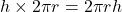 h\times 2\pi r=2\pi rh