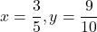 x=\dfrac35, y=\dfrac{9}{10}