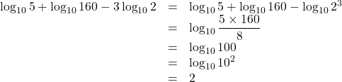 \begin{array}{lll}\log_{10}5+\log_{10}160-3\log_{10}2&=&\log_{10}5+\log_{10}160-\log_{10}2^3\\&=&\log_{10}\dfrac{5\times160}{8}\\&=&\log_{10}100\\&=&\log_{10}10^2\\&=&2\end{array}