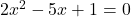2x^2-5x+1=0