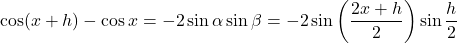 \cos(x+h)-\cos x=-2\sin\alpha\sin\beta=-2\sin\left(\dfrac{2x+h}{2}\right)\sin\dfrac{h}{2}