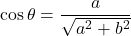 \cos\theta=\dfrac{a}{\sqrt{a^2+b^2}}