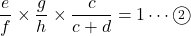 \[\dfrac{e}{f}\times \dfrac{g}{h}\times \dfrac{c}{c+d}=1\cdots\textcircled{\scriptsize 2}\]