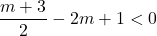 \dfrac{m+3}{2}-2m+1<0