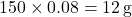 150\times0.08=12\,\text{g}